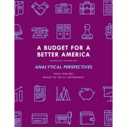 A Budget for America's Future: Analytical Perspectives, Budget of the U.S. Government, Fiscal Year 2021
