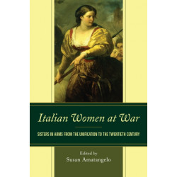 Italian Women at War: Sisters in Arms from the Unification to the Twentieth Century
