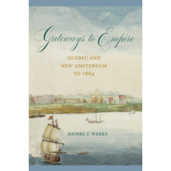 Gateways to Empire: Quebec and New Amsterdam to 1664