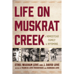 Life on Muskrat Creek: A Homestead Family in Wyoming