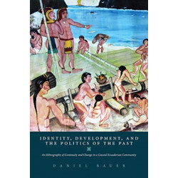Identity, Development, and the Politics of the Past: An Ethnography of Continuity and Change in a Coastal Ecuadorian Community