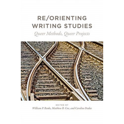 Re/Orienting Writing Studies: Queer Methods, Queer Projects
