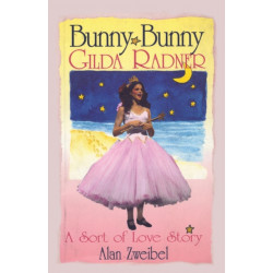 Bunny Bunny: Gilda Radner: A Sort of Love Story