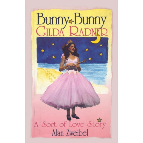 Bunny Bunny: Gilda Radner: A Sort of Love Story