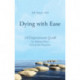 Dying with Ease: A Compassionate Guide for Making Wiser End-of-Life Decisions