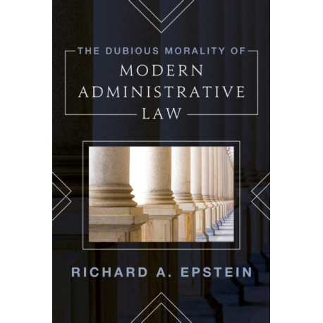 The Dubious Morality of Modern Administrative Law