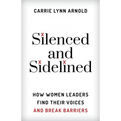 Silenced and Sidelined: How Women Leaders Find Their Voices and Break Barriers