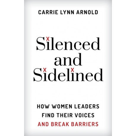 Silenced and Sidelined: How Women Leaders Find Their Voices and Break Barriers