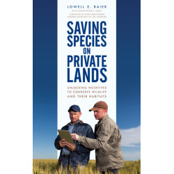 Saving Species on Private Lands: Unlocking Incentives to Conserve Wildlife and Their Habitats
