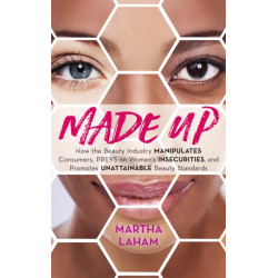 Made Up: How the Beauty Industry Manipulates Consumers, Preys on Women's Insecurities, and Promotes Unattainable Beauty Standards