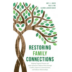 Restoring Family Connections: Helping Targeted Parents and Adult Alienated Children Work through Conflict, Improve Communication, and Enhance Relationships
