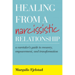 Healing from a Narcissistic Relationship: A Caretaker's Guide to Recovery, Empowerment, and Transformation
