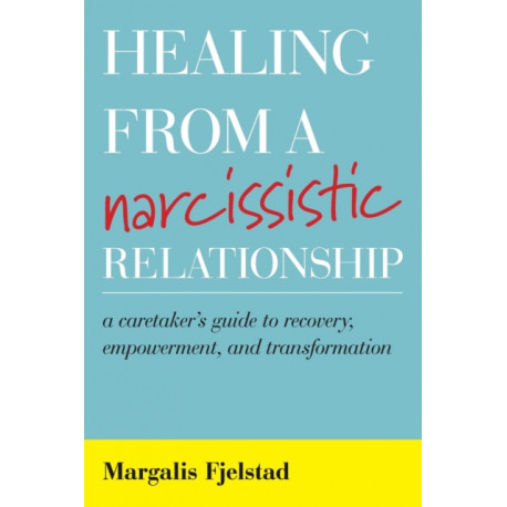 Healing from a Narcissistic Relationship: A Caretaker's Guide to Recovery, Empowerment, and Transformation