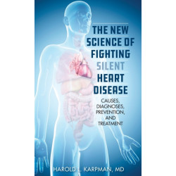 The New Science of Fighting Silent Heart Disease: Causes, Diagnoses, Prevention, and Treatments