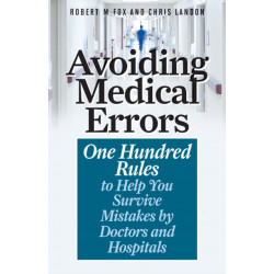 Avoiding Medical Errors: One Hundred Rules to Help You Survive Mistakes by Doctors and Hospitals