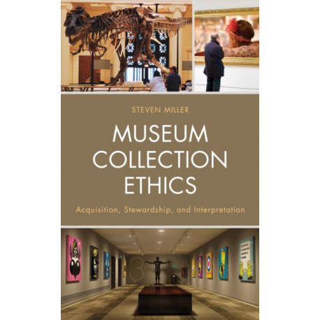 Museum Collection Ethics: Acquisition, Stewardship, and Interpretation
