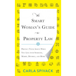 The Smart Woman's Guide to Property Law: Protect Your Assets When You Live with Someone, Marry, Divorce, and More