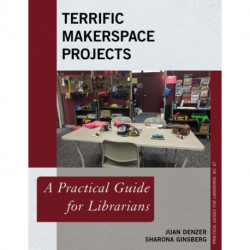 Terrific Makerspace Projects: A Practical Guide for Librarians