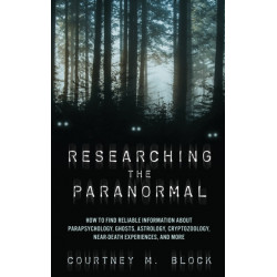 Researching the Paranormal: How to Find Reliable Information about Parapsychology, Ghosts, Astrology, Cryptozoology, Near-Death Experiences, and More