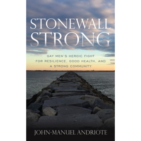 Stonewall Strong: Gay Men's Heroic Fight for Resilience, Good Health, and a Strong Community