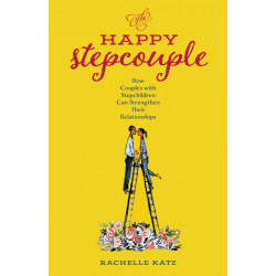 The Happy Stepcouple: How Couples with Stepchildren Can Strengthen Their Relationships