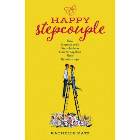 The Happy Stepcouple: How Couples with Stepchildren Can Strengthen Their Relationships