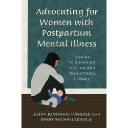 Advocating for Women with Postpartum Mental Illness: A Guide to Changing the Law and the National Climate