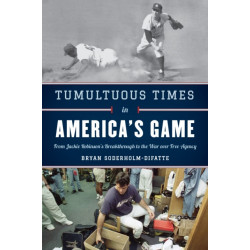 Tumultuous Times in America's Game: From Jackie Robinson's Breakthrough to the War over Free Agency