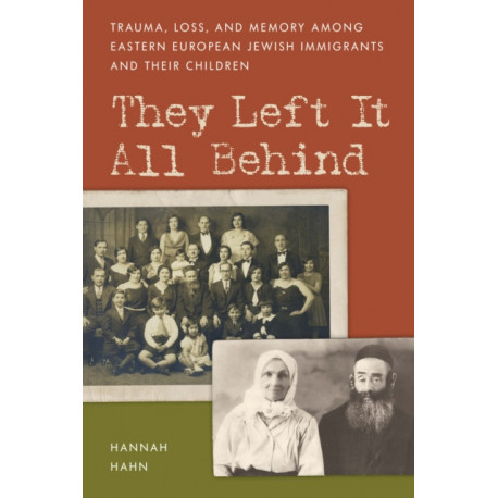 They Left It All Behind: Trauma, Loss, and Memory Among Eastern European Jewish Immigrants and their Children