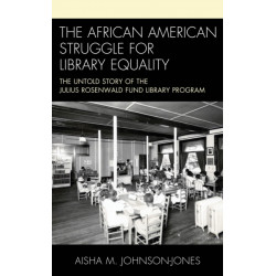The African American Struggle for Library Equality: The Untold Story of the Julius Rosenwald Fund Library Program