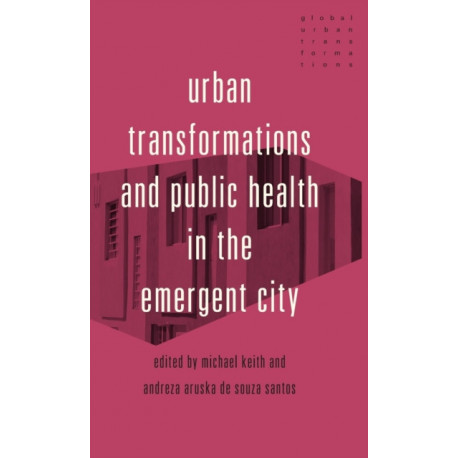 Urban Transformations and Public Health in the Emergent City