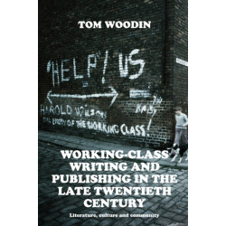 Working-Class Writing and Publishing in the Late Twentieth Century: Literature, Culture and Community
