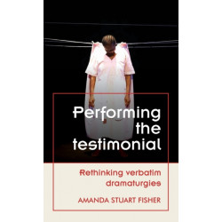 Performing the Testimonial: Rethinking Verbatim Dramaturgies