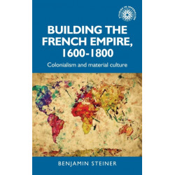 Building the French Empire, 1600–1800: Colonialism and Material Culture