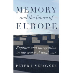 Memory and the Future of Europe: Rupture and Integration in the Wake of Total War