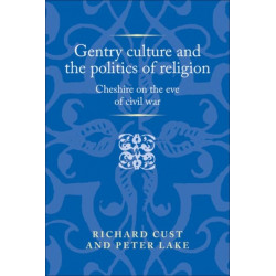 Gentry Culture and the Politics of Religion: Cheshire on the Eve of Civil War