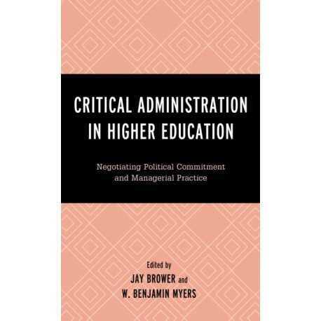 Critical Administration in Higher Education: Negotiating Political Commitment and Managerial Practice