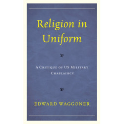 Religion in Uniform: A Critique of US Military Chaplaincy