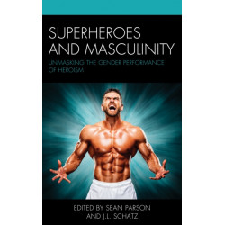 Superheroes and Masculinity: Unmasking the Gender Performance of Heroism