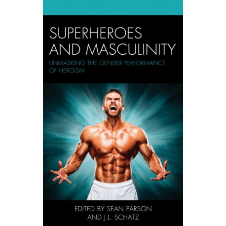 Superheroes and Masculinity: Unmasking the Gender Performance of Heroism
