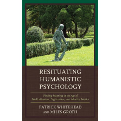 Resituating Humanistic Psychology: Finding Meaning in an Age of Medicalization, Digitization, and Identity Politics