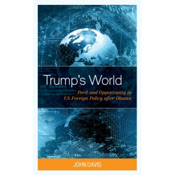 Trump’s World: Peril and Opportunity in US Foreign Policy after Obama