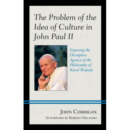The Problem of the Idea of Culture in John Paul II: Exposing the Disruptive Agency of the Philosophy of Karol Wojtyla
