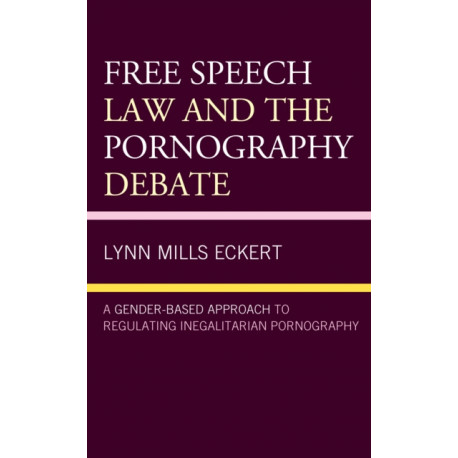 Free Speech Law and the Pornography Debate: A Gender-Based Approach to Regulating Inegalitarian Pornography