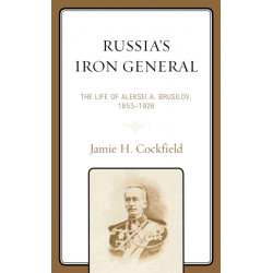 Russia's Iron General: The Life of Aleksei A. Brusilov, 1853–1926