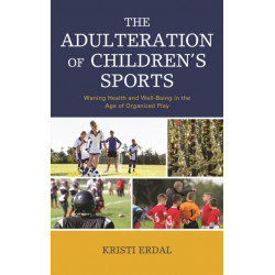 The Adulteration of Children’s Sports: Waning Health and Well-Being in the Age of Organized Play