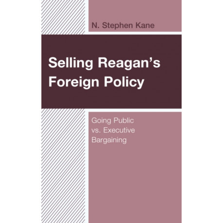 Selling Reagan's Foreign Policy: Going Public vs. Executive Bargaining