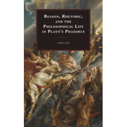 Reason, Rhetoric, and the Philosophical Life in Plato's Phaedrus