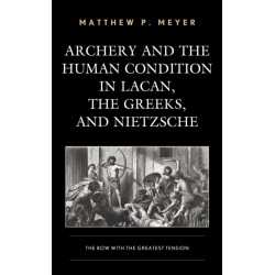 Archery and the Human Condition in Lacan, the Greeks, and Nietzsche: The Bow with the Greatest Tension