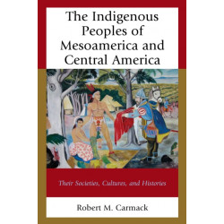 The Indigenous Peoples of Mesoamerica and Central America: Their Societies, Cultures, and Histories